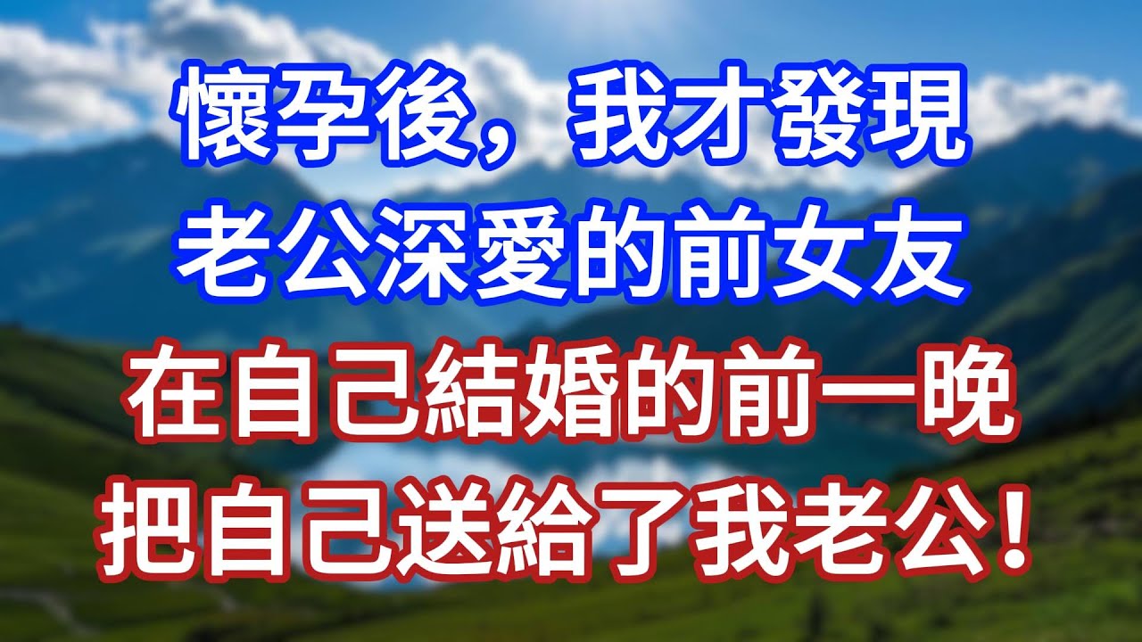 懷孕後，我才發現，老公深愛的前女友，在自己結婚的前一晚，把自己送給了我老公！#言情故事#情感故事#家庭故事#小說#戀愛#婚姻