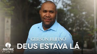 Video thumbnail of "Gerson Rufino | Deus estava lá"