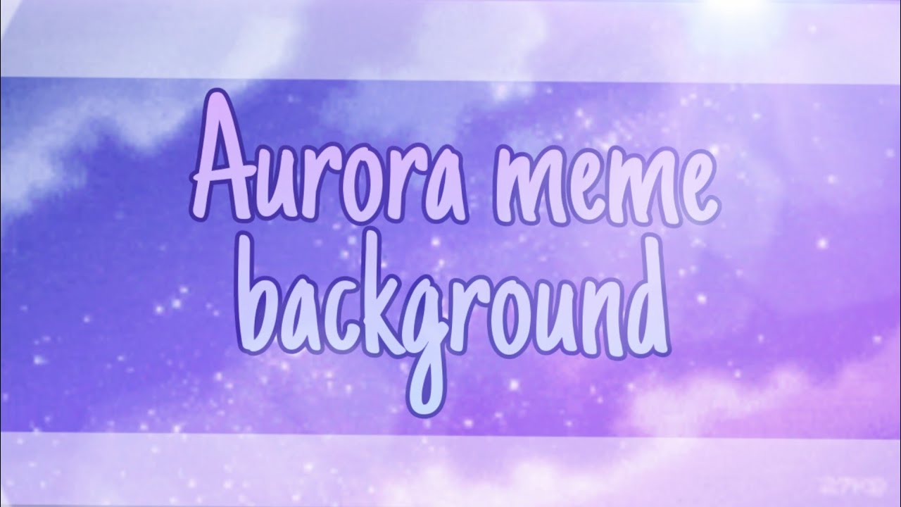 Aurora Meme Background Gacha Life Youtube