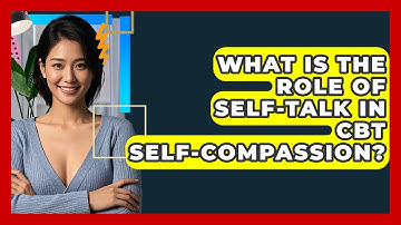 What Is The Role Of Self-talk In CBT Self-compassion? - CBT Toolkit