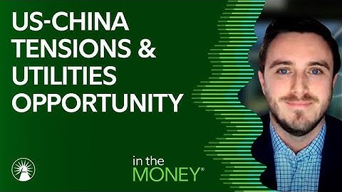 US- China Tensions & Utility Opportunity