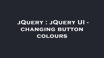 jQuery : jQuery UI - changing button colours
