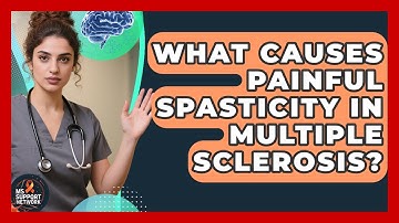 What Causes Painful Spasticity In Multiple Sclerosis? - MS Support Network