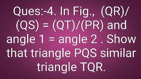 Ques:-4. In Fig.,  (QR)/(QS) = (QT)/(PR) and angle 1 = angle 2 . Show that triangle PQS similar tria