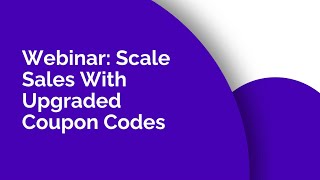 Scale Sales With Upgraded Coupon Codes | Webinars