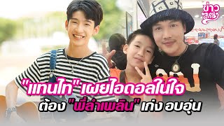 แทนไท เผยไอดอลในใจต้อง พี่ลำเพลิน เก่ง อบอุ่น