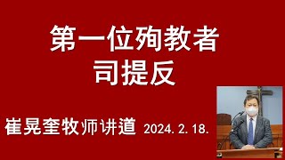 2024. 2. 18. 第一位殉教者司提反。使徒行传7:1-60. 首尔中国人教会。崔晃奎牧师。첫순교자 스데. 서울중국인교회. 최황규 목사.