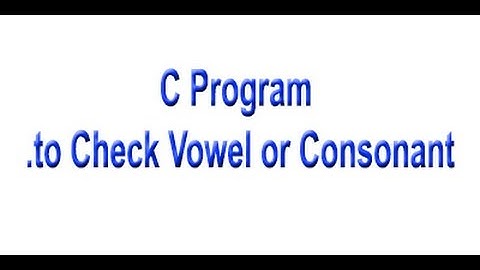 C Program to Check Whether a Character is Vowel or Consonant.
