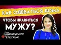 Как одеваться дома, чтобы нравиться мужчине? Что важнее: красота или комфорт?