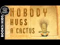 Nobody hugs a cactus  a little bit of love and kindness goes a long way