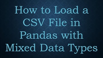How to Load a CSV File in Pandas with Mixed Data Types