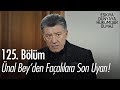 Ünal Bey'den Façalılara son uyarı! - Eşkıya Dünyaya Hükümdar Olmaz 125. Bölüm