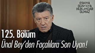 Ünal Beyden Façalılara Son Uyarı - Eşkıya Dünyaya Hükümdar Olmaz 125 Bölüm