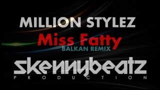 Million Stylez - Miss Fatty !BALKAN REMIX! (prod. by SkennyBeatz)
