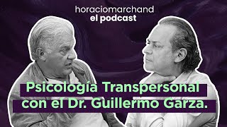 Psicología Transpersonal con el Dr. Guillermo Garza. | Horacio Marchand  El Podcast