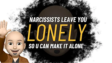 Narcissists Leave You Feeling Lonely So You Can Finally Make It Alone