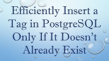 Efficiently Insert a Tag in PostgreSQL Only If It Doesn