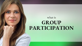 Group participation • what is GROUP PARTICIPATION meaning