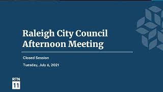Raleigh City Council Afternoon Meeting - July 6, 2021