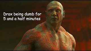 drax having a low IQ for five and a half minutes straight