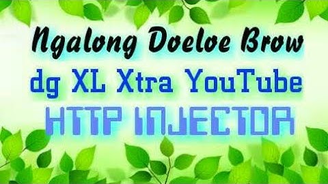 Ngalong DoeLoe Brow | dg XL Xtra YouTube | HTTP Injector
