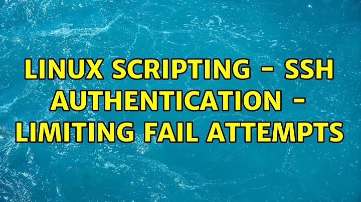 Linux Scripting - SSH Authentication - Limiting Fail Attempts