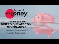 #SchoolofMoney: Creencias del dinero que afectan tus finanzas