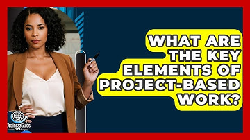 What Are The Key Elements Of Project-based Work? - BusinessGuide360.com