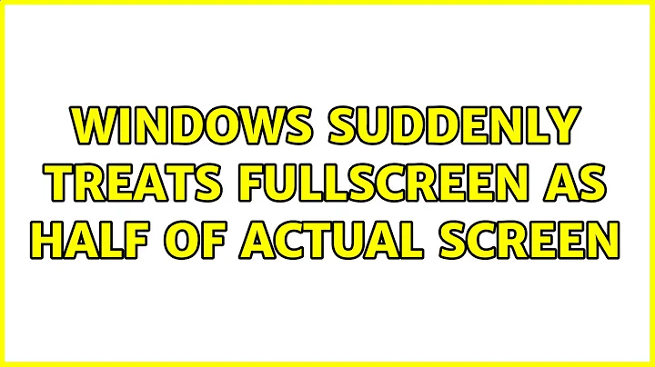 Windows suddenly treats fullscreen as half of actual screen (3 Solutions!!)