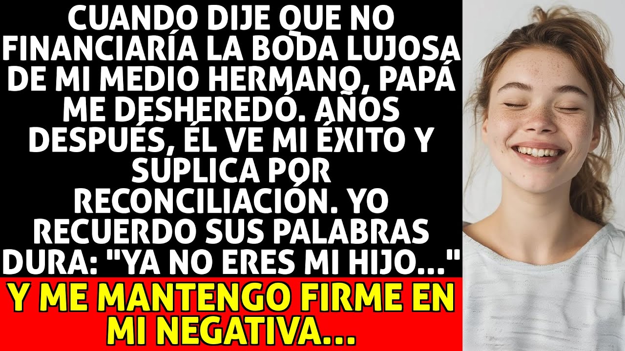 Papá Me Desheredó Por Negar Financiar La Boda De Mi Medio Hermano; Hoy Me Suplica.