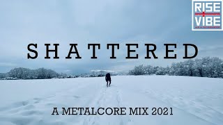 S h a t t e r e d | A Metalcore Mix 2021
