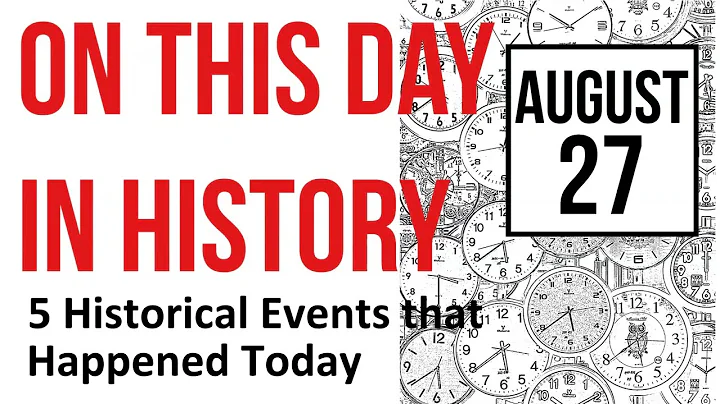 August 27: On this Day in History - 5 Historical Events that Happened Today