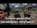 Erməni generallar Qarabağdan necə qaçıb?