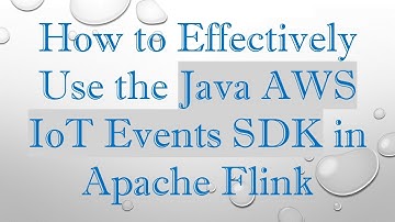 How to Effectively Use the Java AWS IoT Events SDK in Apache Flink