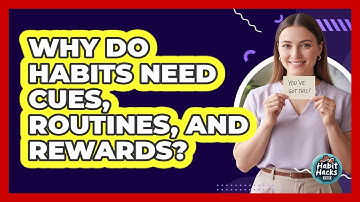 Why Do Habits Need Cues, Routines, And Rewards?