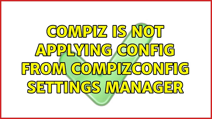 Compiz is not applying config from CompizConfig Settings Manager