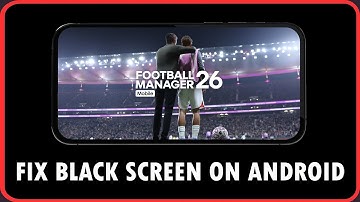 Fix Football Manager 26 Mobile Stuck on Black Screen/Black Screen Issue on Android