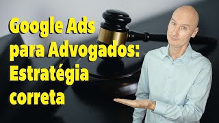 Google Ads para Advogados - Estratégia Correta para Suas Campanhas