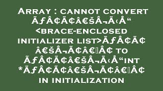 Array : cannot convert ÃƒÂ¢Ã¢â€šÂ¬Ã‹Å“ brace-enclosed initializer list ÃƒÂ¢Ã¢â€šÂ¬Ã¢â€žÂ¢ to ÃƒÂ¢Ã¢â