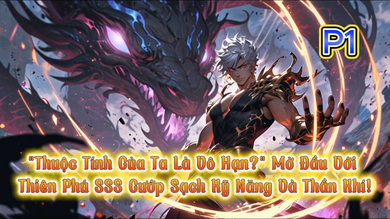 "Thuộc Tính Của Ta Là Vô Hạn?" Mở Đầu Với Thiên Phú SSS Cướp Sạch Kỹ Năng Và Thần Khí! | Phần 1