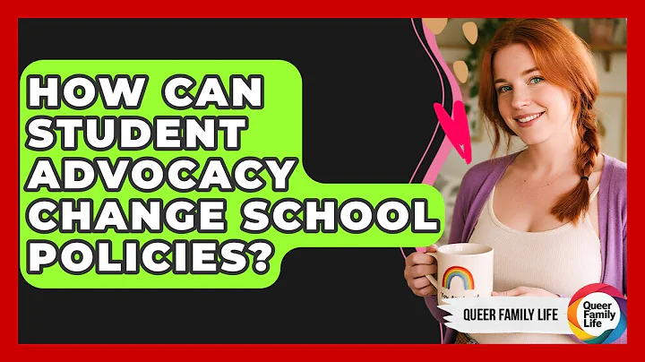 How Can Student Advocacy Change School Policies? - Queer Family Life