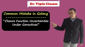 Closure Function Uncertainties Under Goroutines | Common Mistakes in Golang | Dr Vipin Classes