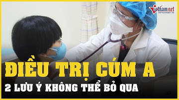 Điều trị cúm A tại nhà cần lưu ý những gì? | Vietnamnet