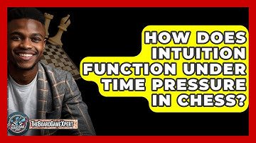 How Does Intuition Function Under Time Pressure In Chess? - The Board Game Xpert