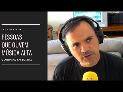 #215 - Pessoas que ouvem música alta...