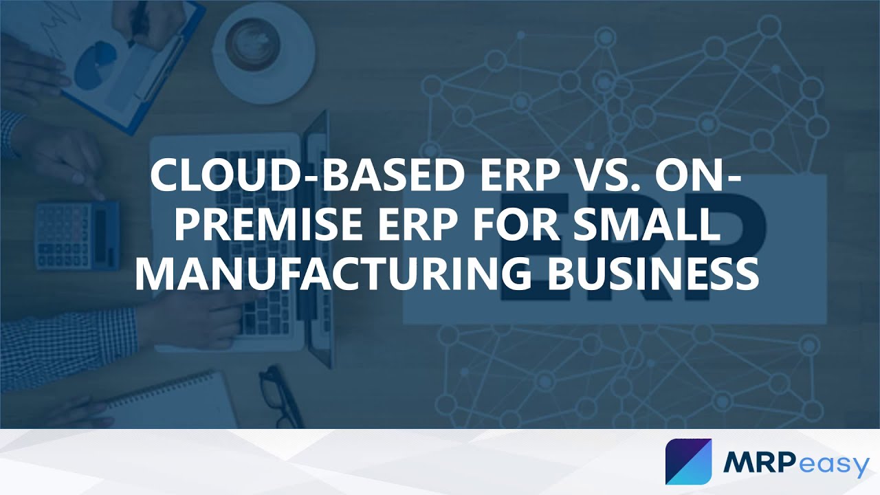 Cloud based ERP vs  On Premise ERP for Small Manufacturing Business