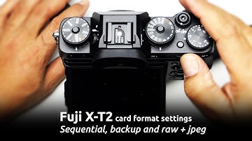 FUJI XT2 CARD RECOMMENDATIONS AND MENU SETTINGS FOR BACKUP, SEQUENTIAL AND RAW PLUS JPEG MODES