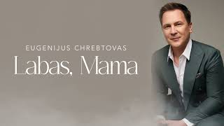 Eugenijus Chrebtovas - Labas, Mama