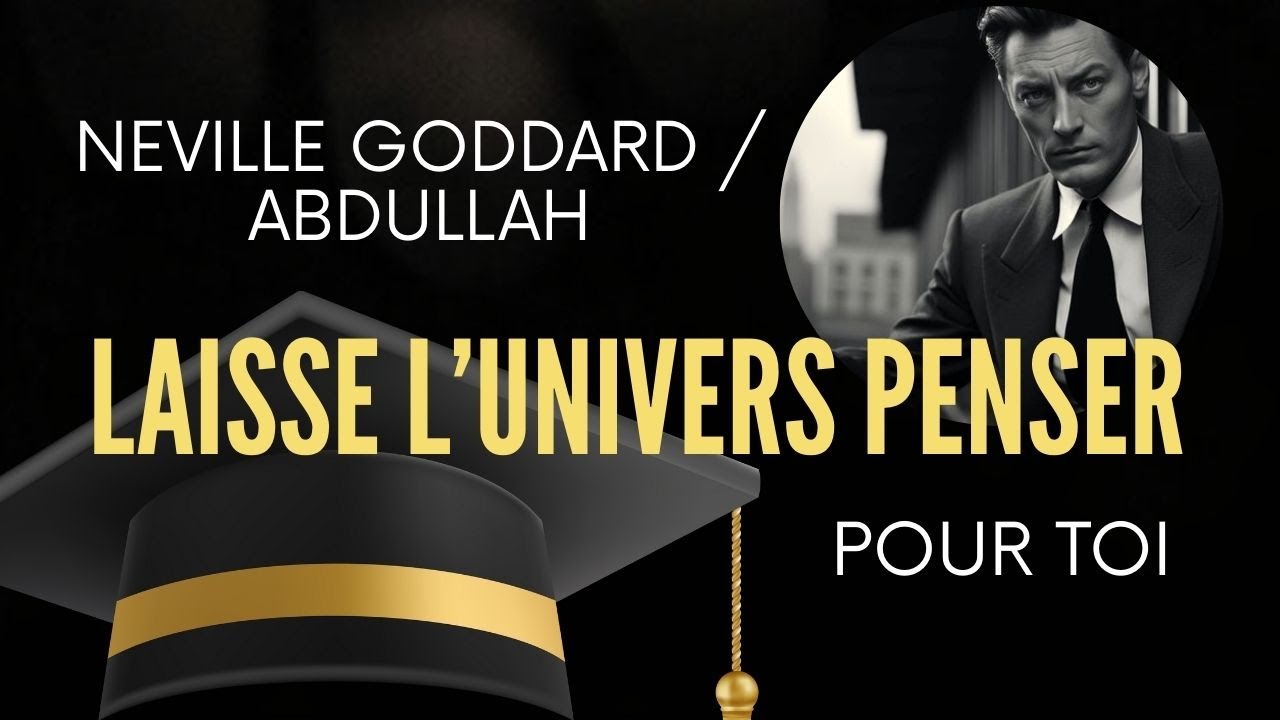 LAISSE L’UNIVERS PENSER POUR TOI | NEVILLE GODDARD  | ENSEIGNEMENTS