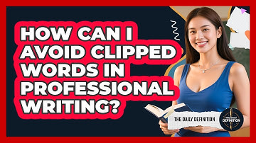 How Can I Avoid Clipped Words In Professional Writing? - The Daily Definition